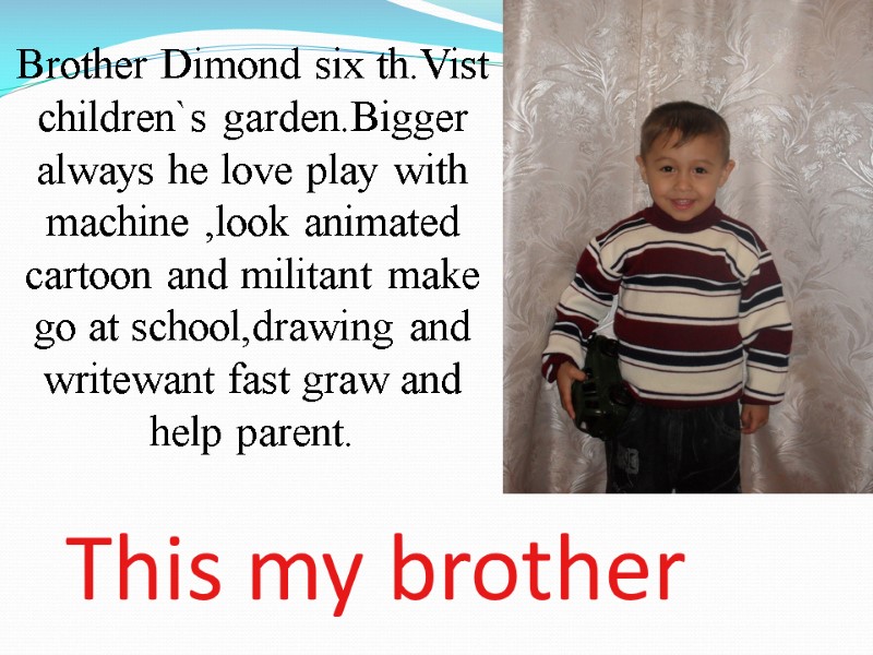 This my brother Brother Dimond six th.Vist children`s garden.Bigger always he love play with